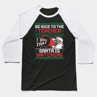 Be Nice to the Teacher Santa is Watching Ugly Xmas Sweater Baseball T-Shirt